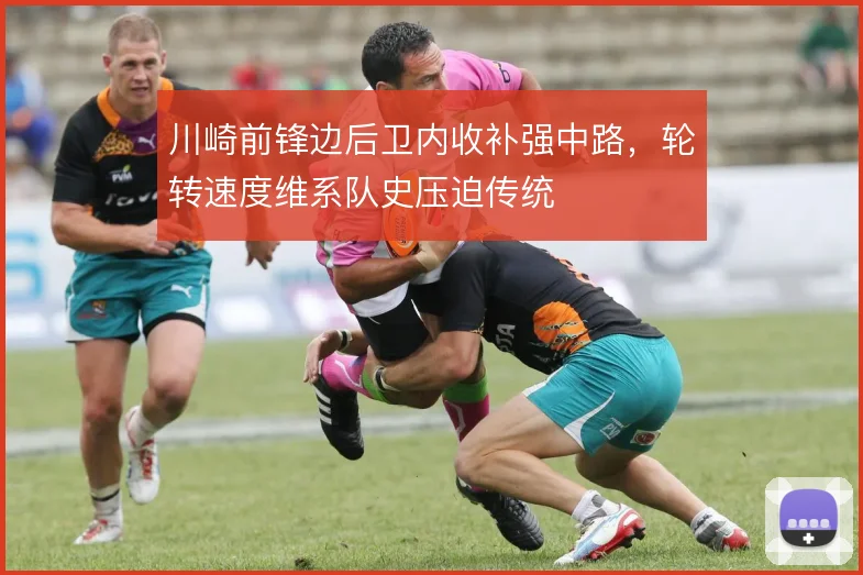 川崎前锋边后卫内收补强中路，轮转速度维系队史压迫传统
