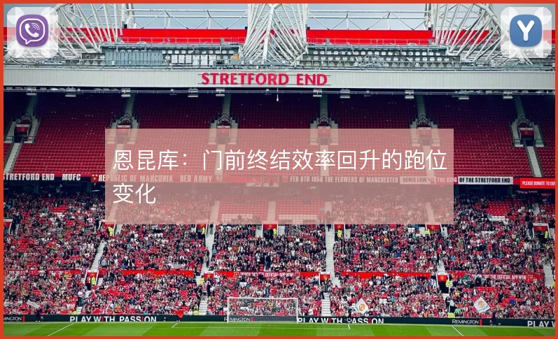 恩昆库：门前终结效率回升的跑位变化