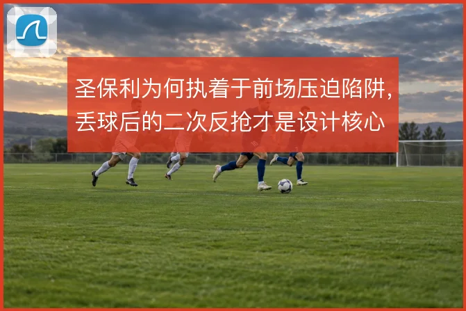圣保利为何执着于前场压迫陷阱,丢球后的二次反抢才是设计核心
