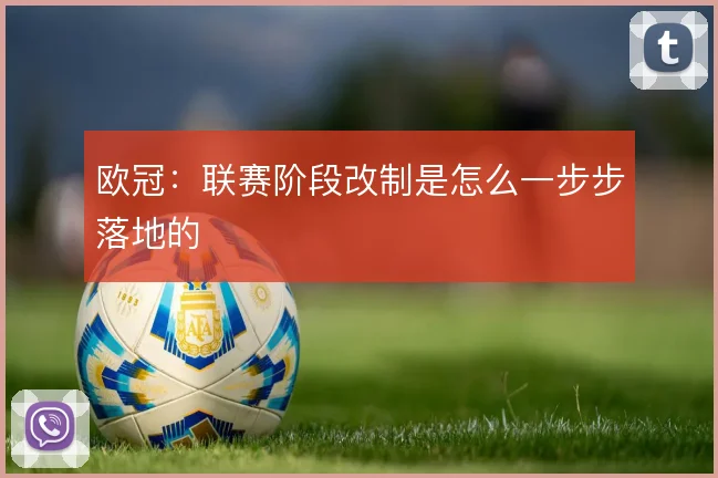 欧冠：联赛阶段改制是怎么一步步落地的