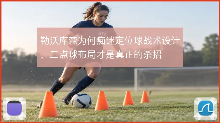 勒沃库森为何痴迷定位球战术设计，二点球布局才是真正的杀招