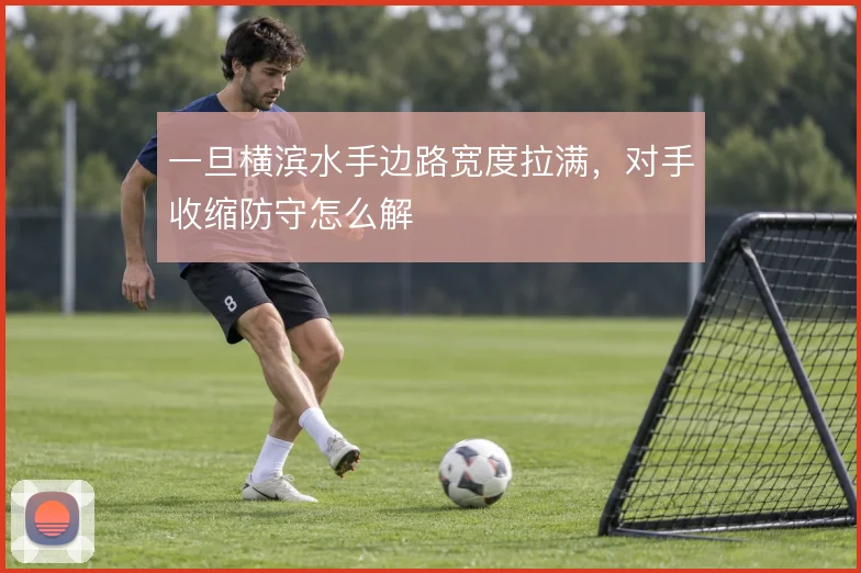 一旦横滨水手边路宽度拉满，对手收缩防守怎么解