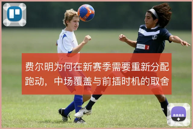 费尔明为何在新赛季需要重新分配跑动，中场覆盖与前插时机的取舍