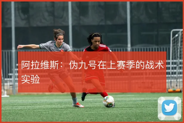 阿拉维斯：伪九号在上赛季的战术实验