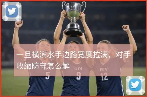 一旦横滨水手边路宽度拉满,对手收缩防守怎么解