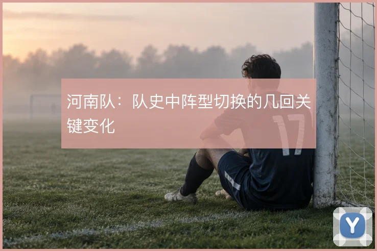 河南队：队史中阵型切换的几回关键变化