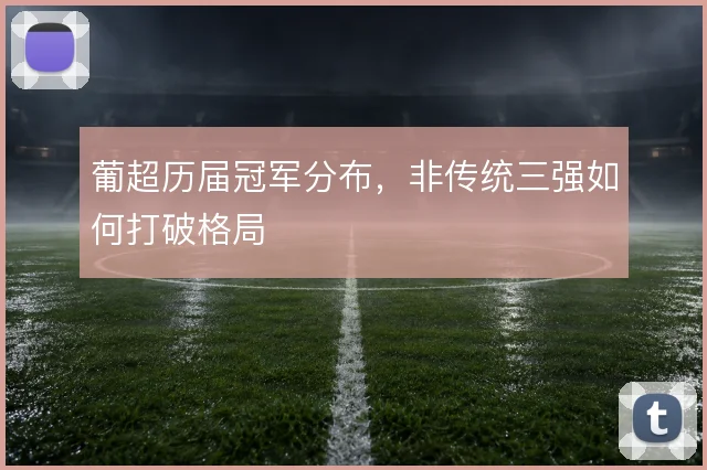 葡超历届冠军分布，非传统三强如何打破格局