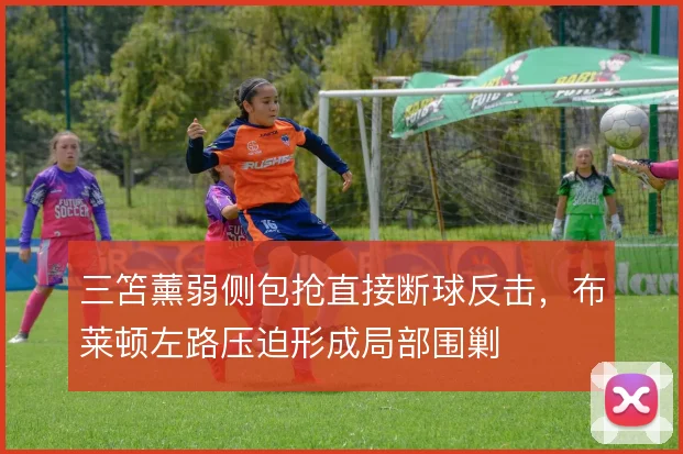 三笘薰弱侧包抢直接断球反击，布莱顿左路压迫形成局部围剿