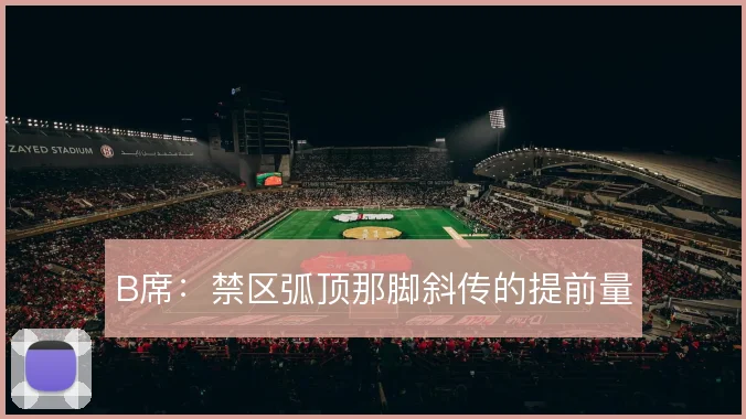 B席:禁区弧顶那脚斜传的提前量