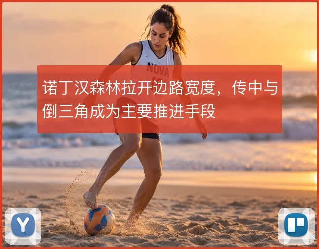 诺丁汉森林拉开边路宽度，传中与倒三角成为主要推进手段