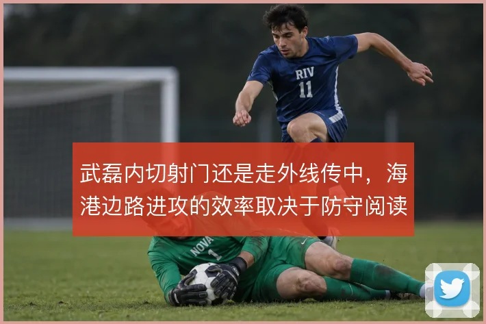 武磊内切射门还是走外线传中，海港边路进攻的效率取决于防守阅读