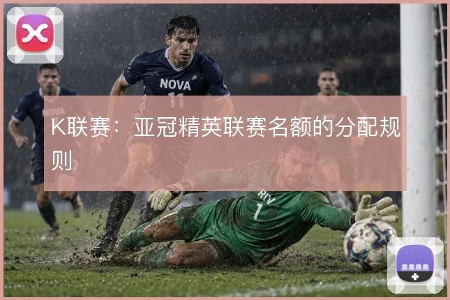 K联赛：亚冠精英联赛名额的分配规则